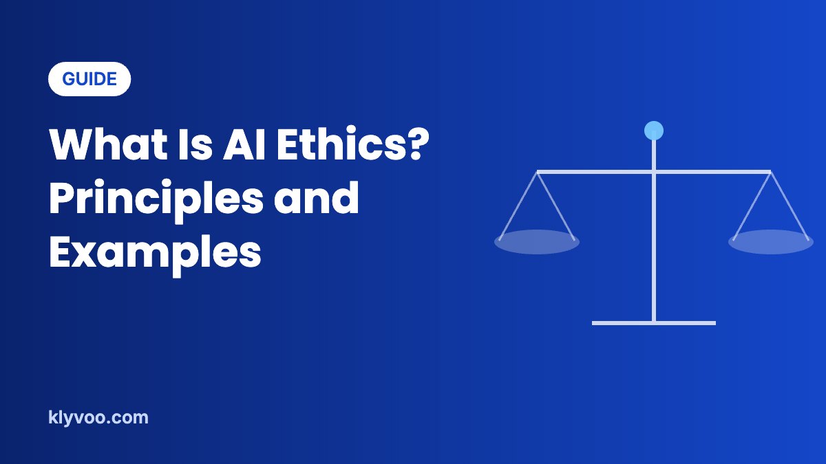 What Is AI Ethics? Principles, Examples and Best Practices